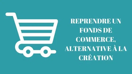 Comment reprendre un fond de commerce ?